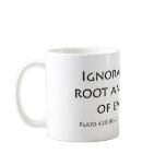 Ignorance is the root and the stem of every evil mugs