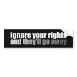 Ignore Your Rights And They'll Go Away bumper stickers