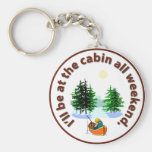 I'll be at the cabin all weekend keychains