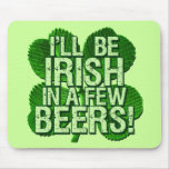 I'll Be Irish In  Few Beers Mouse Pad