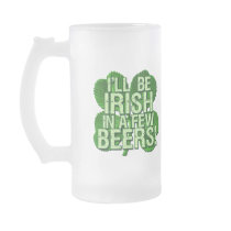 I'll Be Irish In  Few Beers Mug