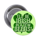 I'll Be Irish In  Few Beers Pinback Button