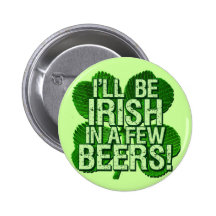 I'll Be Irish In  Few Beers Pinback Button