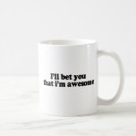 I'LL BET YOU THAT I'M AWESOME MUG