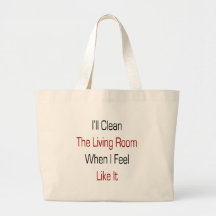 I'll Clean The Living Room When I Feel Like It Tote Bags