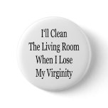 I'll Clean The Living Room When I lose My Virginit buttons