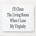 I'll Clean The Living Room When I lose My Virginit mousepads