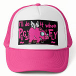 I'll do -when pigs fly ball cap!! trucker hats