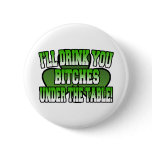 I'll Drink You Bitches under the Table Button