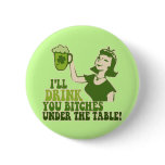 I'll Drink You Bitches Under The Table Pinback Button