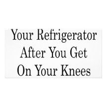 I'll Fix Your Refrigerator After You Get On Your K Photo Greeting Card