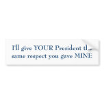 I'll give YOUR President the same respect bumper stickers