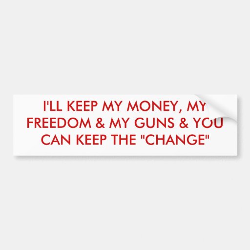 I'LL KEEP MY MONEY, MY FREEDOM & MY GUNS & YOU ... BUMPER STICKER
