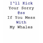 I'll Kick Your Sorry Ass If You Mess With My Whale t-shirts