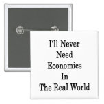 I'll Never Need Economics In The Real World Pinback Buttons
