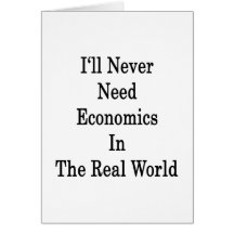 I'll Never Need Economics In The Real World Greeting Cards