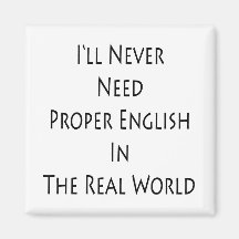 I'll Never Need Proper English In The Real World Magnet