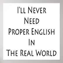 I'll Never Need Proper English In The Real World Poster