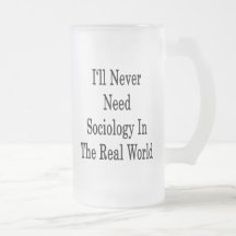 I'll Never Need Sociology In The Real World Coffee Mug