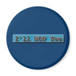 ILL NOP YOU magnets