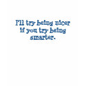 I'll try being nicer if you try being smarter t-shirts
