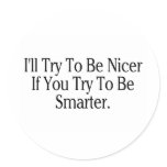 I'll Try To Be Nicer If You Try To Be Smarter stickers