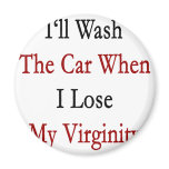I'll Wash The Car When I Lose My Virginity magnets