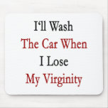 I'll Wash The Car When I Lose My Virginity mousepads