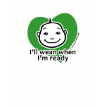 I'll wean when I'm ready t-shirts