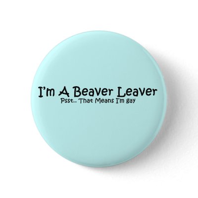 I'm A Beaver Leaver... Button by GiggleSnorts