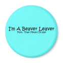 I'm A Beaver Leaver.. magnets