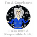 I'm A Capricorn, I Was Born A Responsible Adult t-shirts