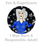 I'm A Capricorn, I Was Born A Responsible Adult t-shirts