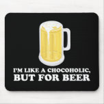 I'm a Chocoholic, but for Beer. Mouse Mats