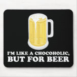 I'm a Chocoholic, but for Beer.