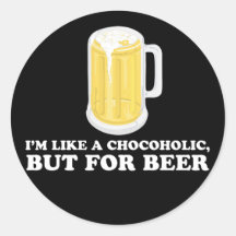 I'm a Chocoholic, but for Beer. Round Sticker