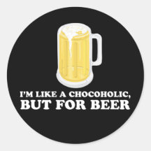 I'm a Chocoholic, but for Beer. Stickers