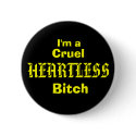 I'm a, Cruel, HEARTLESS, Bitch buttons