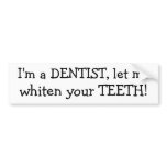 I'm a DENTIST, let me, whiten your TEETH! bumper stickers