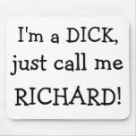 I'm a DICK,, just call me , RICHARD! mousepads