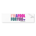 I'm A Fool For You bumper stickers