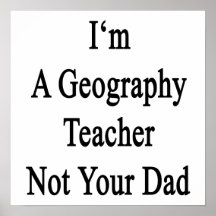 I'm A Geography Teacher Not Your Dad Posters