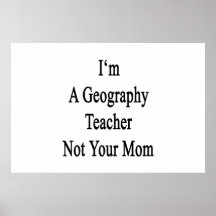 I'm A Geography Teacher Not Your Mum Print