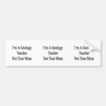 I'm A Geology Teacher Not Your Mum Bumper Stickers