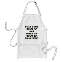 I'm A Good Boy But When I'm Bad I'm An Expert Aprons