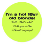 I'm a hot 18yr old blonde! round sticker