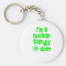 I'm A Nuclear Thingy Doer Keychains