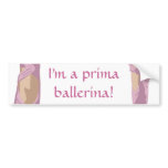 I'm a prima ballerina! bumper stickers