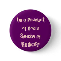 I'm a Product of God's Sense of HUMOR!