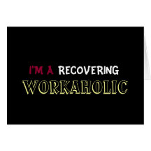 I'M A RECOVERING WORKAHOLIC GREETING CARD